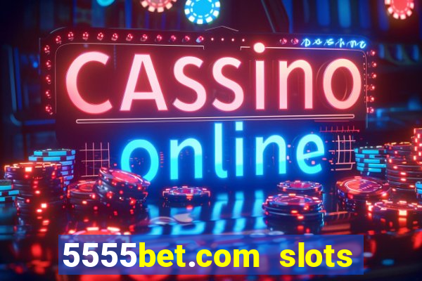 5555bet.com slots marca forte